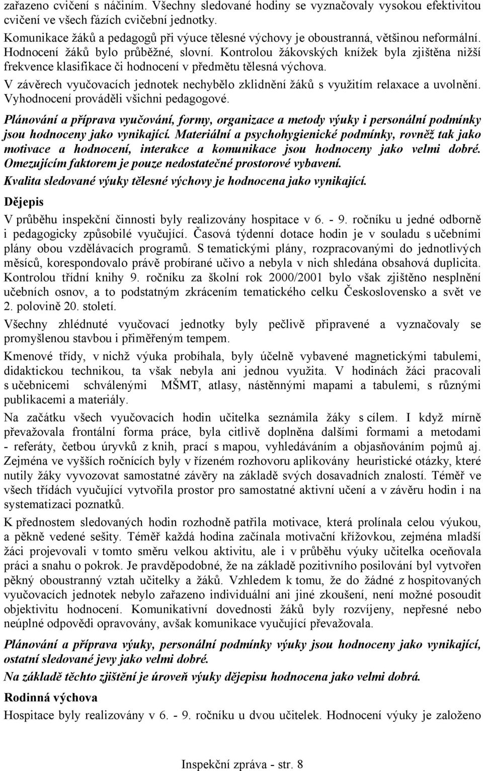 Kontrolou žákovských knížek byla zjištěna nižší frekvence klasifikace či hodnocení v předmětu tělesná výchova. V závěrech vyučovacích jednotek nechybělo zklidnění žáků s využitím relaxace a uvolnění.