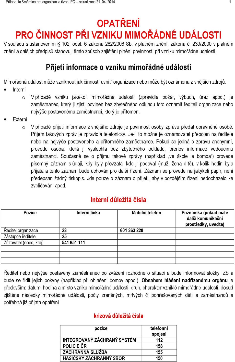 Přijetí informace o vzniku mimořádné události Mimořádná událost může vzniknout jak činností uvnitř organizace nebo může být oznámena z vnějších zdrojů.