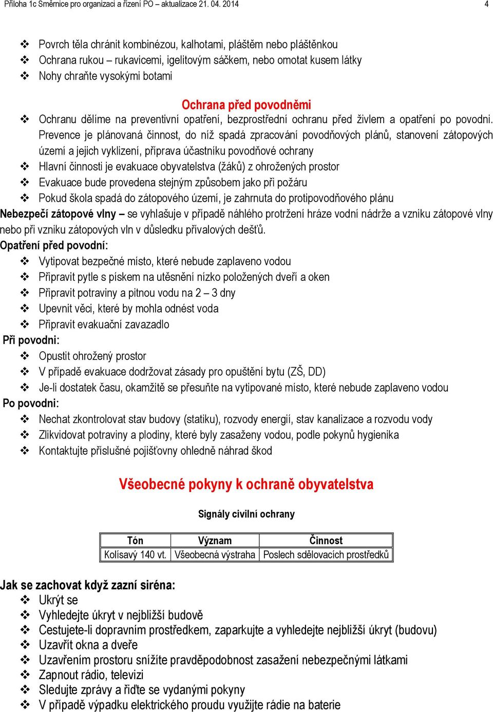 Ochranu dělíme na preventivní opatření, bezprostřední ochranu před živlem a opatření po povodni.