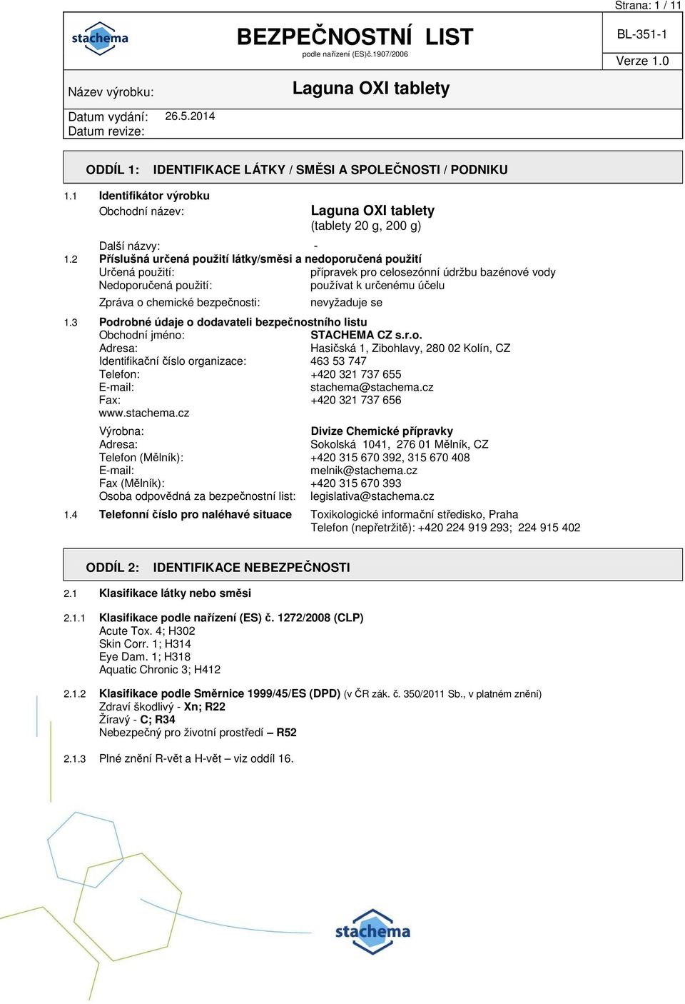 bezpečnosti: nevyžaduje se 1.3 Podrobné údaje o dodavateli bezpečnostního listu Obchodní jméno: STACHEMA CZ s.r.o. Adresa: Hasičská 1, Zibohlavy, 280 02 Kolín, CZ Identifikační číslo organizace: 463 53 747 Telefon: +420 321 737 655 E-mail: stachema@stachema.