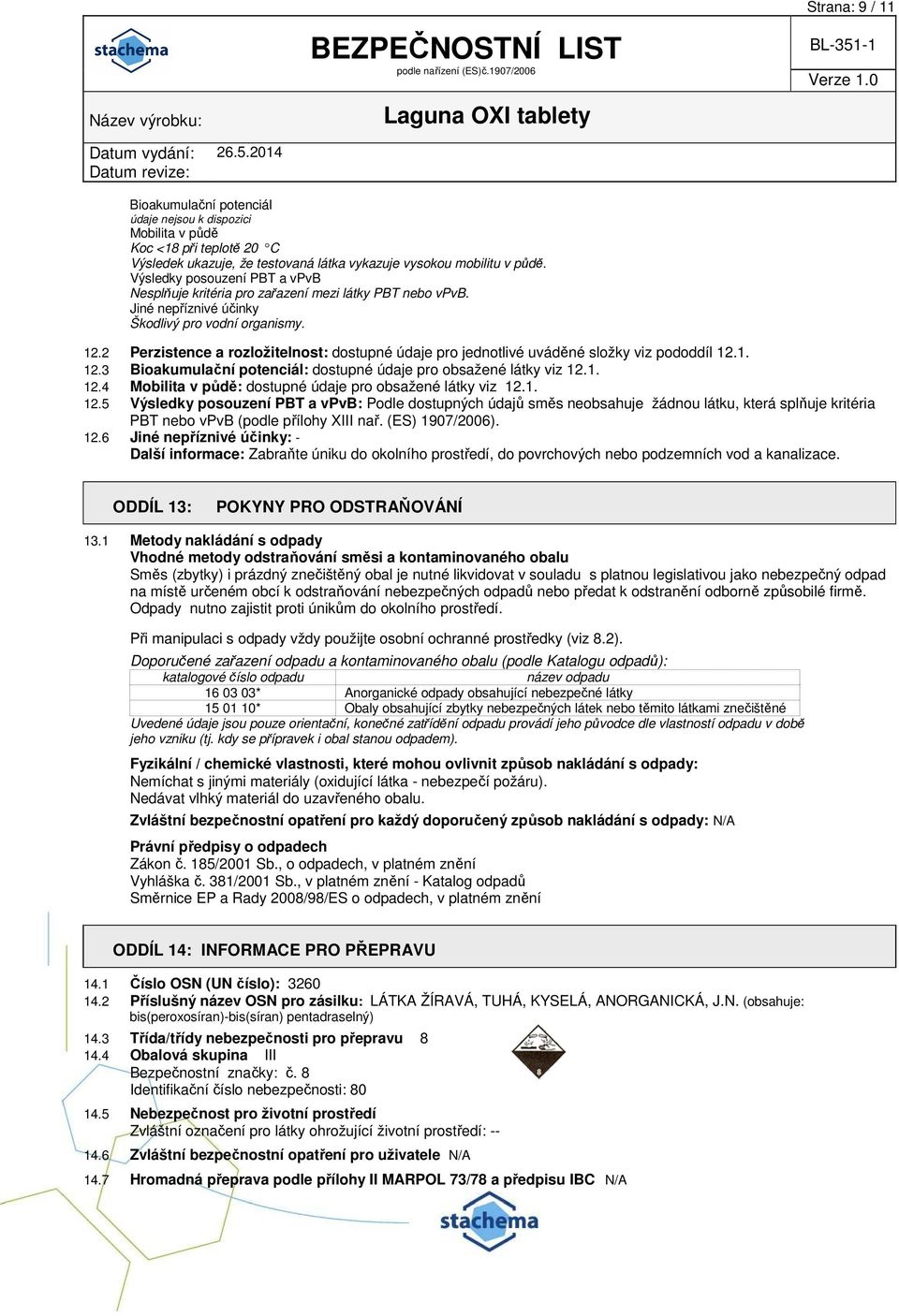 2 Perzistence a rozložitelnost: dostupné údaje pro jednotlivé uváděné složky viz pododdíl 12.1. 12.3 Bioakumulační potenciál: dostupné údaje pro obsažené látky viz 12.1. 12.4 Mobilita v půdě: dostupné údaje pro obsažené látky viz 12.