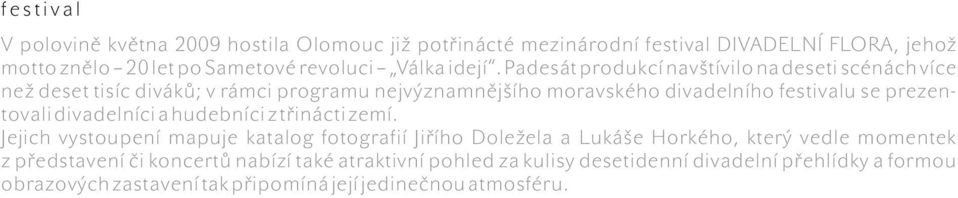 Padesát produkcí navštívilo na deseti scénách více než deset tisíc diváků; v rámci programu nejvýznamnějšího moravského divadelního festivalu se prezentovali