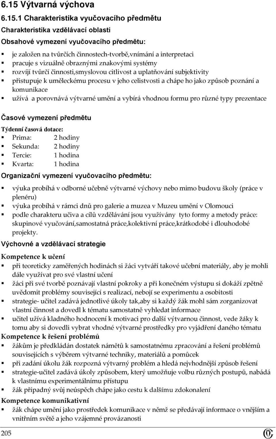 způsob poznání a komunikace užívá a porovnává výtvarné umění a vybírá vhodnou formu pro různé typy prezentace Časové vymezení předmětu Týdenní časová dotace: Prima: 2 hodiny Sekunda: 2 hodiny Tercie: