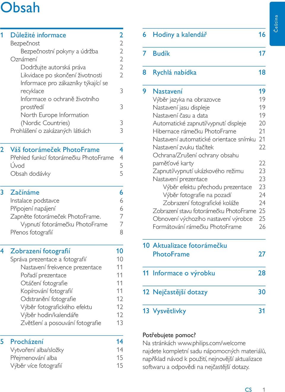 Obsah dodávky 5 3 Za ínáme 6 Instalace podstavce 6 P ipojení napájení 6 Zapn te fotoráme ek PhotoFrame.