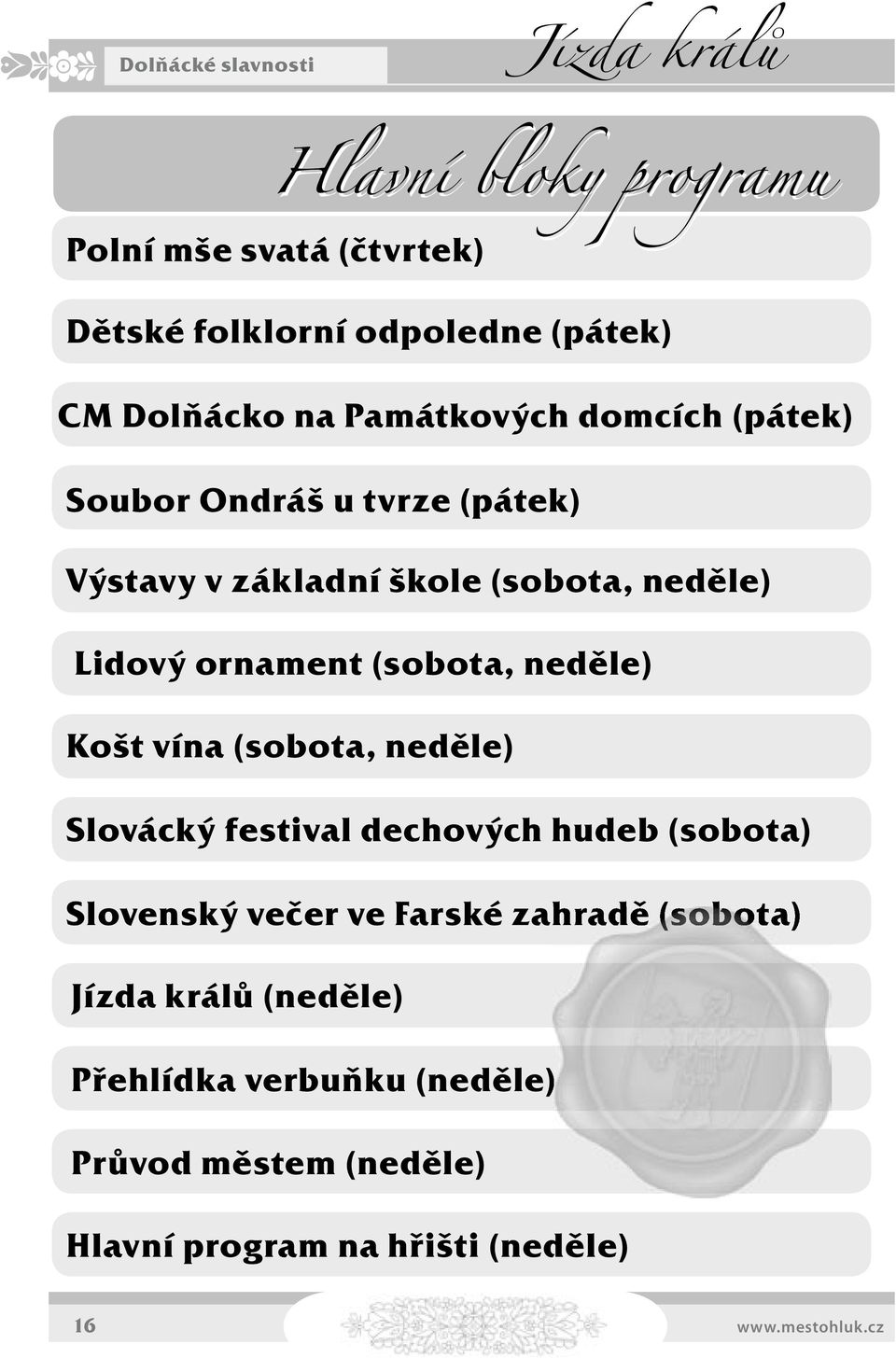 Slovenský večer ve Farské zahradě (sobota) Jízda králů (neděle) CM Dolňácko na Památkových domcích (pátek)