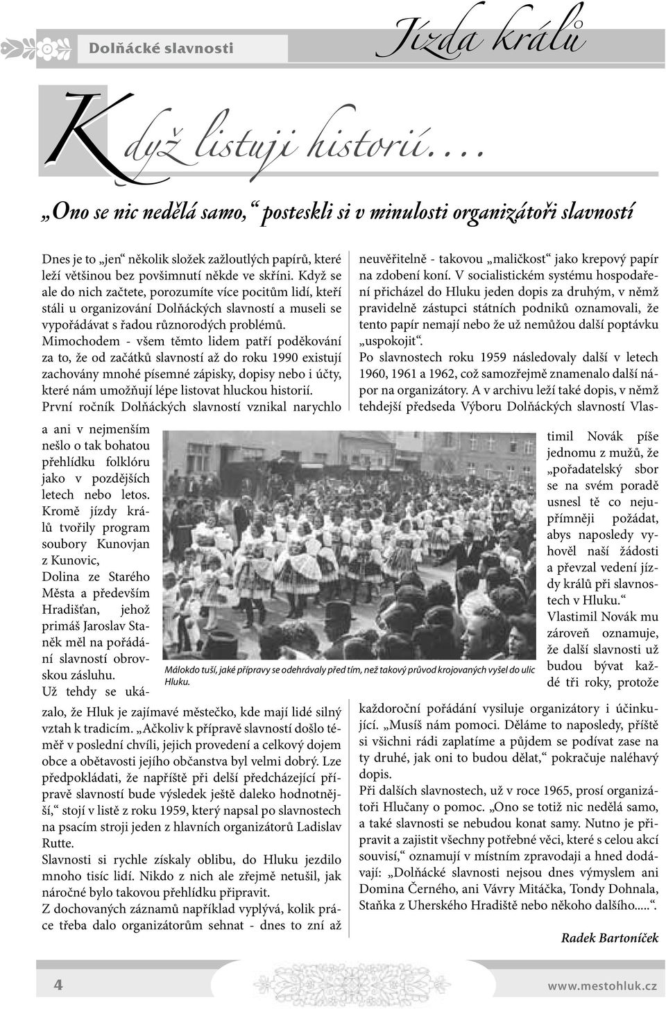 Mimochodem - všem těmto lidem patří poděkování za to, že od začátků slavností až do roku 1990 existují zachovány mnohé písemné zápisky, dopisy nebo i účty, které nám umožňují lépe listovat hluckou