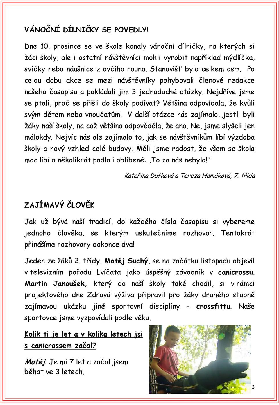 Po celou dobu akce se mezi návštěvníky pohybovali členové redakce našeho časopisu a pokládali jim 3 jednoduché otázky. Nejdříve jsme se ptali, proč se přišli do školy podívat?