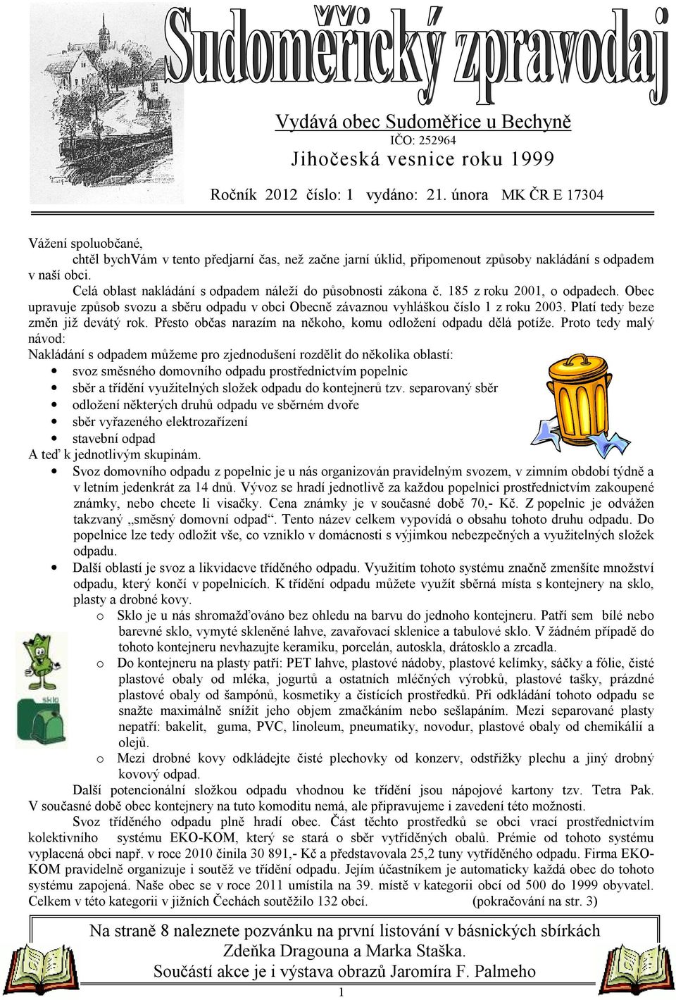 Celá oblast nakládání s odpadem náleží do působnosti zákona č. 185 z roku 2001, o odpadech. Obec upravuje způsob svozu a sběru odpadu v obci Obecně závaznou vyhláškou číslo 1 z roku 2003.