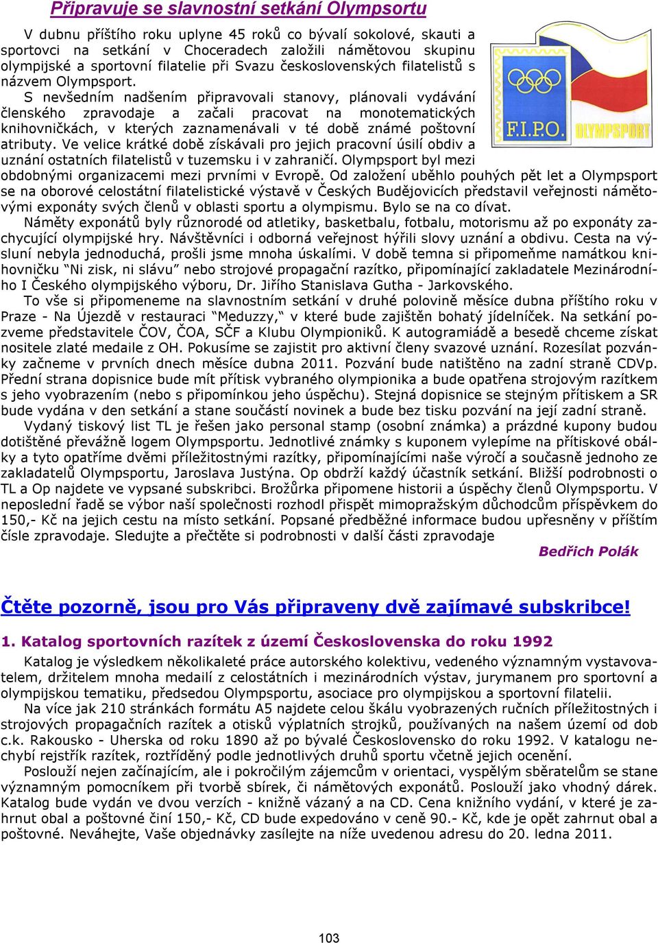 S nevšedním nadšením připravovali stanovy, plánovali vydávání členského zpravodaje a začali pracovat na monotematických knihovničkách, v kterých zaznamenávali v té době známé poštovní atributy.