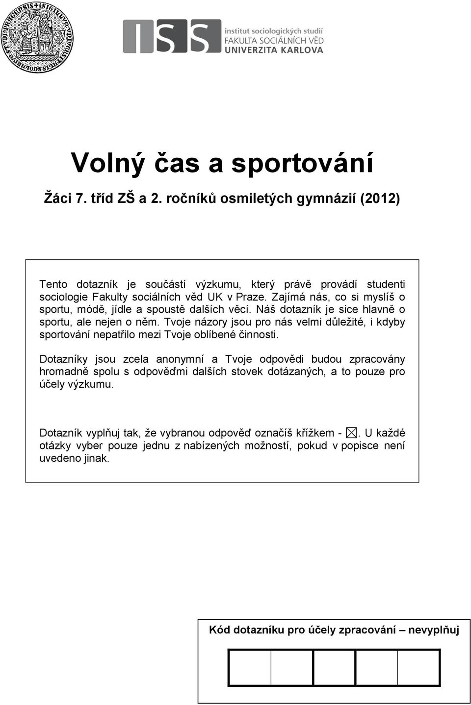 Zajímá nás, co si myslíš o sportu, módě, jídle a spoustě dalších věcí. Náš dotazník je sice hlavně o sportu, ale jen o něm.