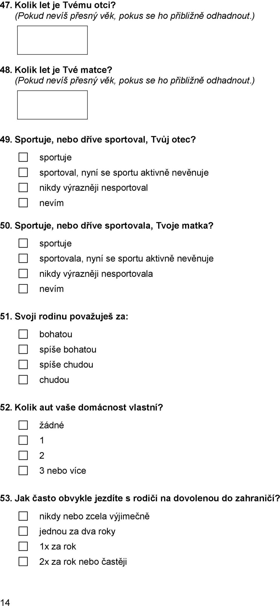 sportuje sportovala, nyní se sportu aktivně věnuje nikdy výrazněji sportovala vím 51. Svoji rodinu považuješ za: bohatou spíše bohatou spíše chudou chudou 52.