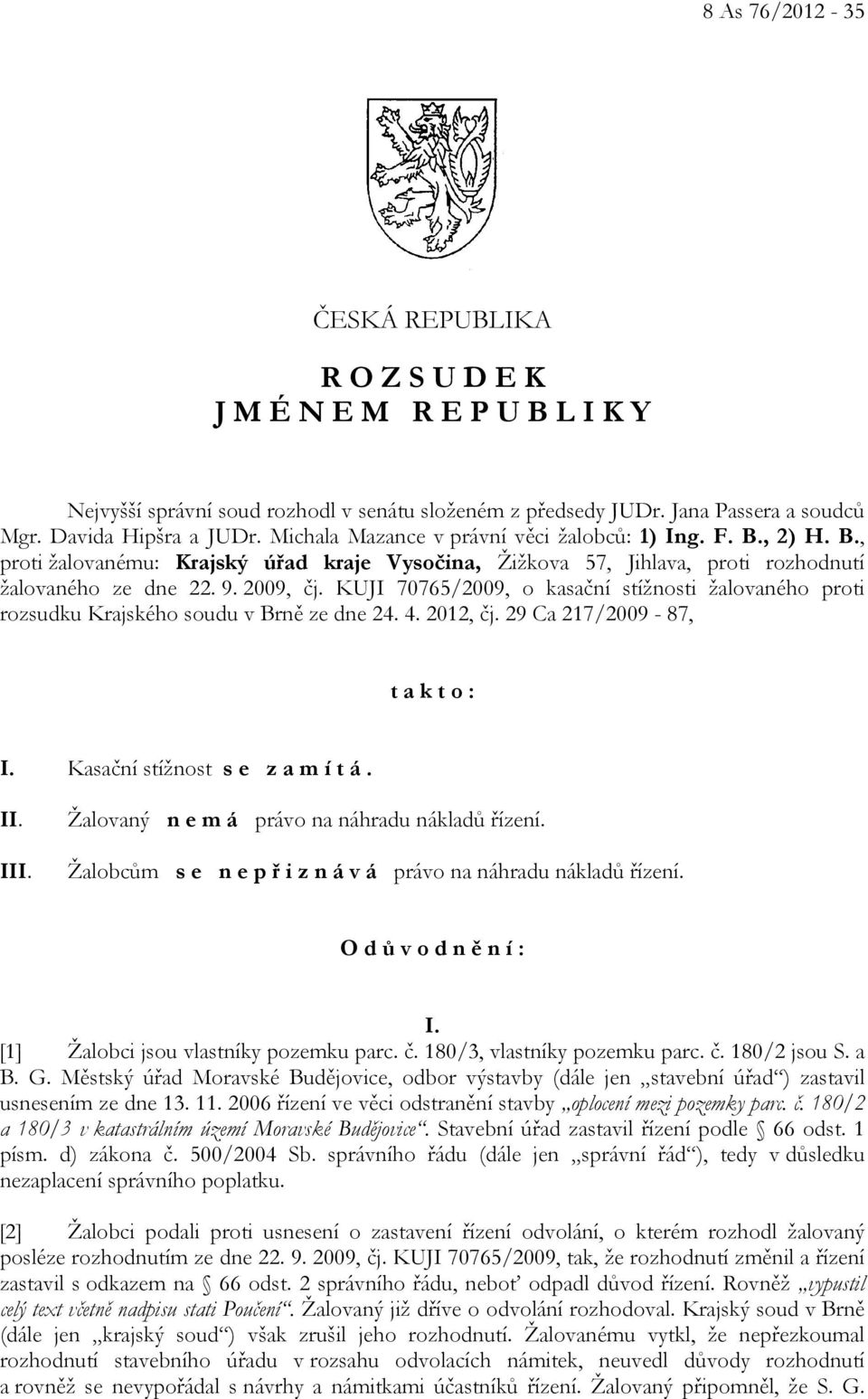 KUJI 70765/2009, o kasační stížnosti žalovaného proti rozsudku Krajského soudu v Brně ze dne 24. 4. 2012, čj. 29 Ca 217/2009-87, t a k t o : I. Kasační stížnost s e z a m í t á. II. III.