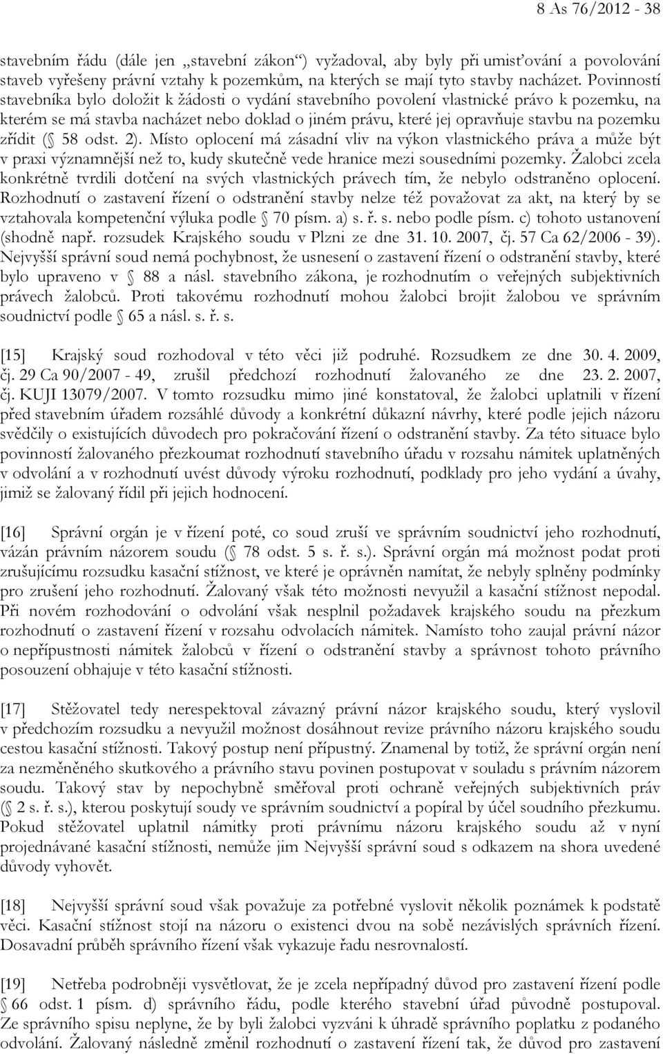 zřídit ( 58 odst. 2). Místo oplocení má zásadní vliv na výkon vlastnického práva a může být v praxi významnější než to, kudy skutečně vede hranice mezi sousedními pozemky.