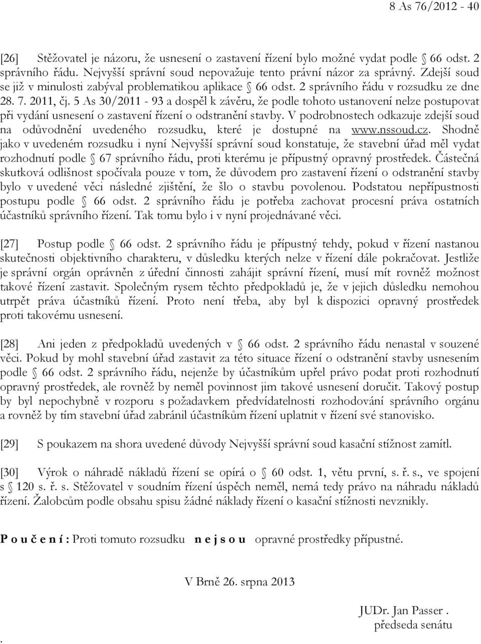 5 As 30/2011-93 a dospěl k závěru, že podle tohoto ustanovení nelze postupovat při vydání usnesení o zastavení řízení o odstranění stavby.