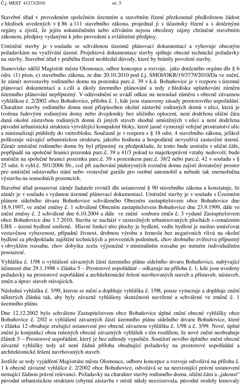 a zjistil, že jejím uskutečněním nebo užíváním nejsou ohroženy zájmy chráněné stavebním zákonem, předpisy vydanými k jeho provedení a zvláštními předpisy.