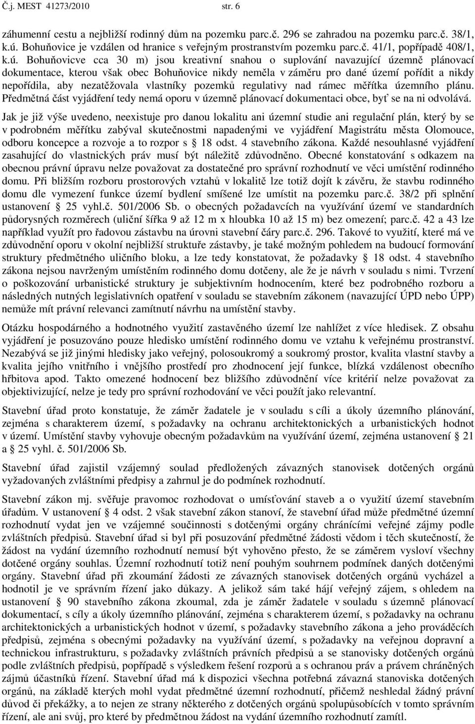 Bohuňovicve cca 30 m) jsou kreativní snahou o suplování navazující územně plánovací dokumentace, kterou však obec Bohuňovice nikdy neměla v záměru pro dané území pořídit a nikdy nepořídila, aby