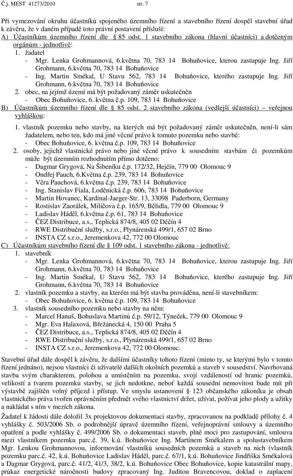 odst. 1 stavebního zákona (hlavní účastníci) a dotčeným orgánům - jednotlivě: 1. žadatel - Mgr. Lenka Grohmannová, 6.května 70, 783 14 Bohuňovice, kterou zastupuje Ing. Jiří Grohmann, 6.