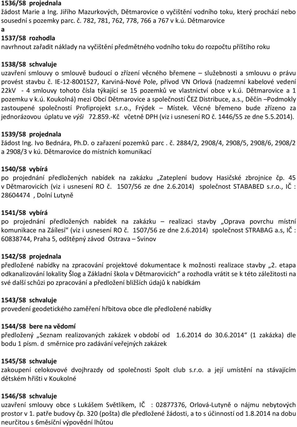 služebnosti smlouvu o právu provést stvbu č. IE-12-8001527, Krviná-Nové Pole, přívod VN Orlová (ndzemní kbelové vedení 22kV - 4 smlouvy tohoto čísl týkjící se 15 pozemků ve vlstnictví obce v k.ú.