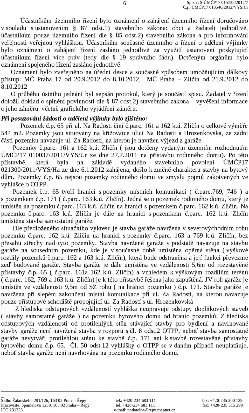 Účastníkům současně územního a řízení o udělení výjimky bylo oznámení o zahájení řízení zasláno jednotlivě za využití ustanovení poskytující účastníkům řízení více práv (tedy dle 19 správního řádu).