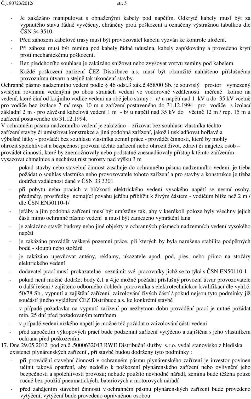 - Před záhozem kabelové trasy musí být provozovatel kabelu vyzván ke kontrole uložení.