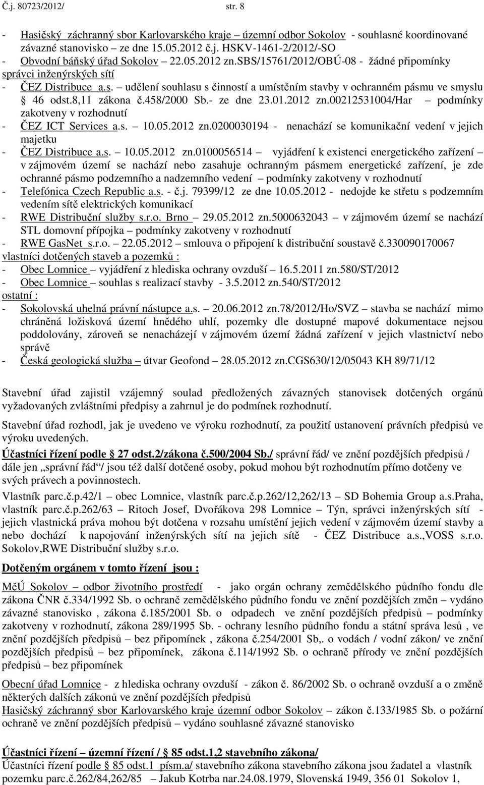 458/2000 Sb.- ze dne 23.01.2012 zn.00212531004/har podmínky zakotveny v rozhodnutí - ČEZ ICT Services a.s. 10.05.2012 zn.0200030194 - nenachází se komunikační vedení v jejich majetku - ČEZ Distribuce a.