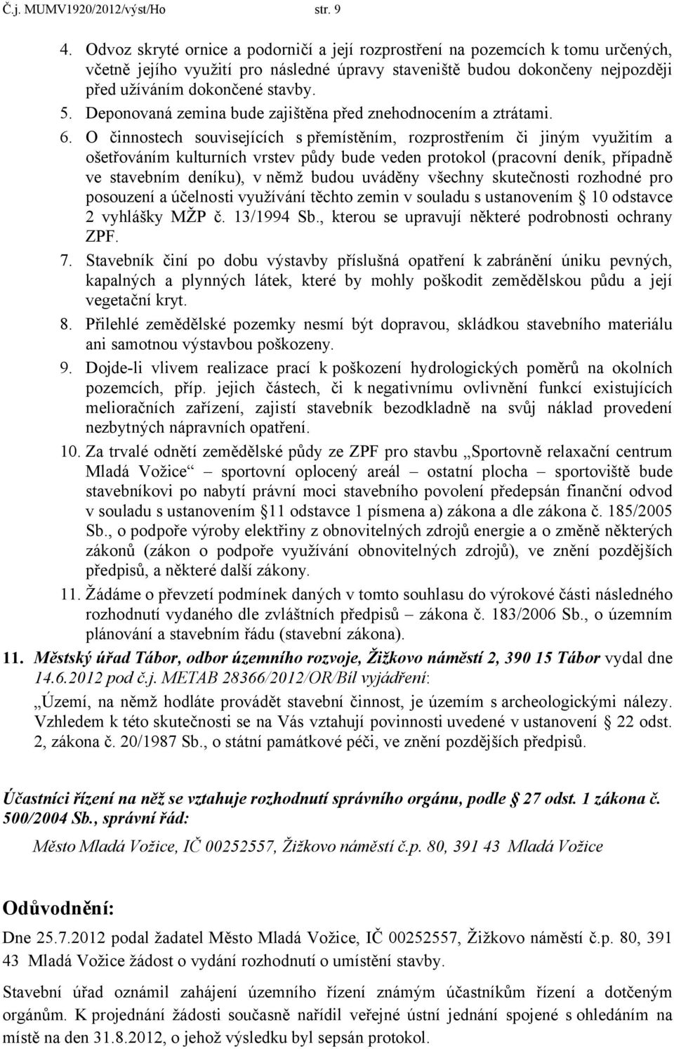 Deponovaná zemina bude zajištěna před znehodnocením a ztrátami. 6.