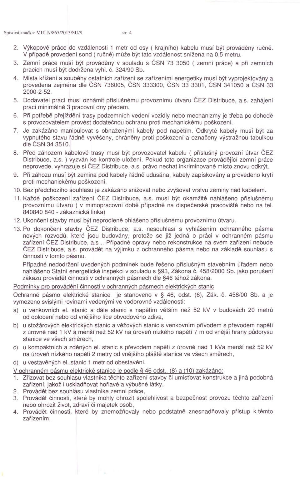 č. 324/90 Sb. 4. Místa křížení a souběhy ostatních zařízení se zařízeními energetiky musí být vyprojektovány a provedena zejména dle ČSN 736005, ČSN 333300, ČSN 33 3301, ČSN 341050 a ČSN 33 2000-2-52.