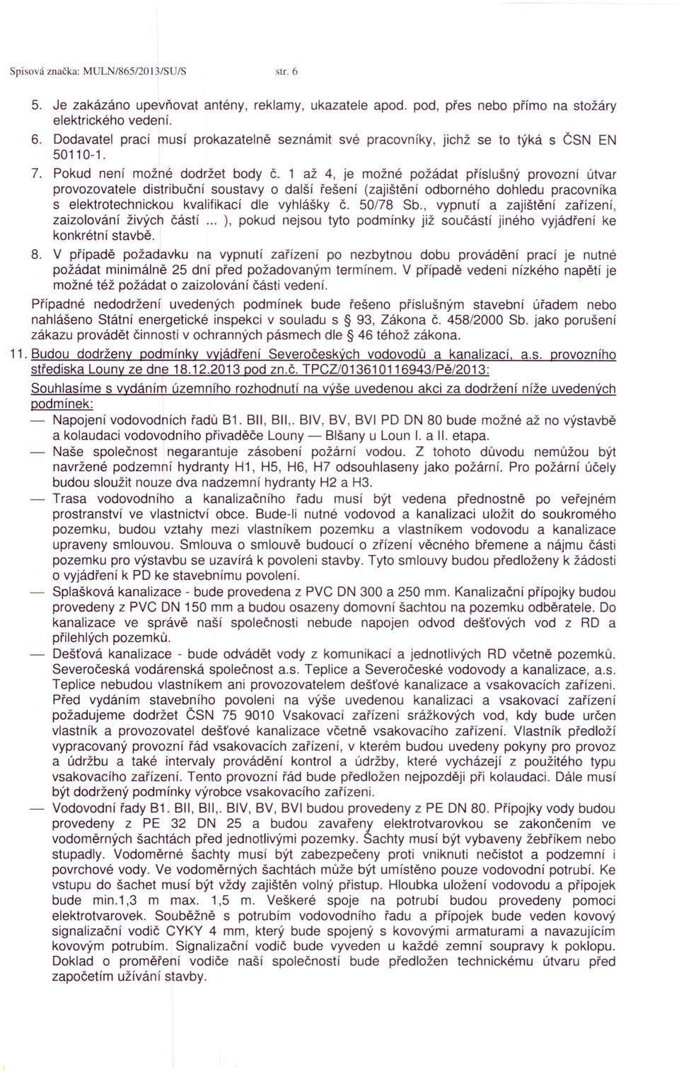 1 až 4, je možné požádat příslušný provozní útvar provozovatele distribuční soustavy o další řešení (zajištění odborného dohledu pracovníka s elektrotechnickou kvalifikací dle vyhlášky Č. 50/78 Sb.