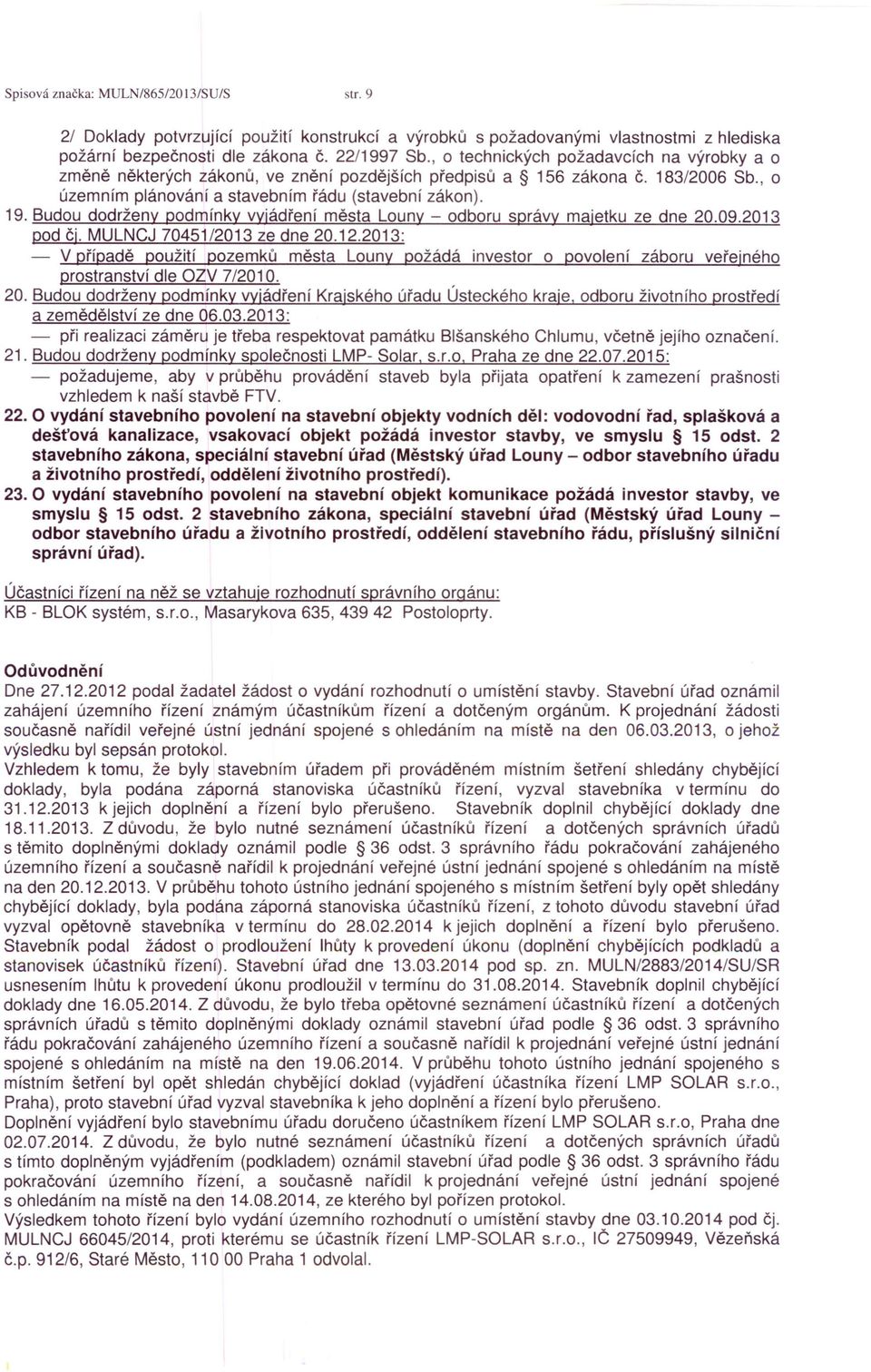 Budou dodrženy podmínky vyjádření města Louny - odboru správy majetku ze dne 20.09.2013 pod čj. MULNCJ 70451/2013 ze dne 20.12.