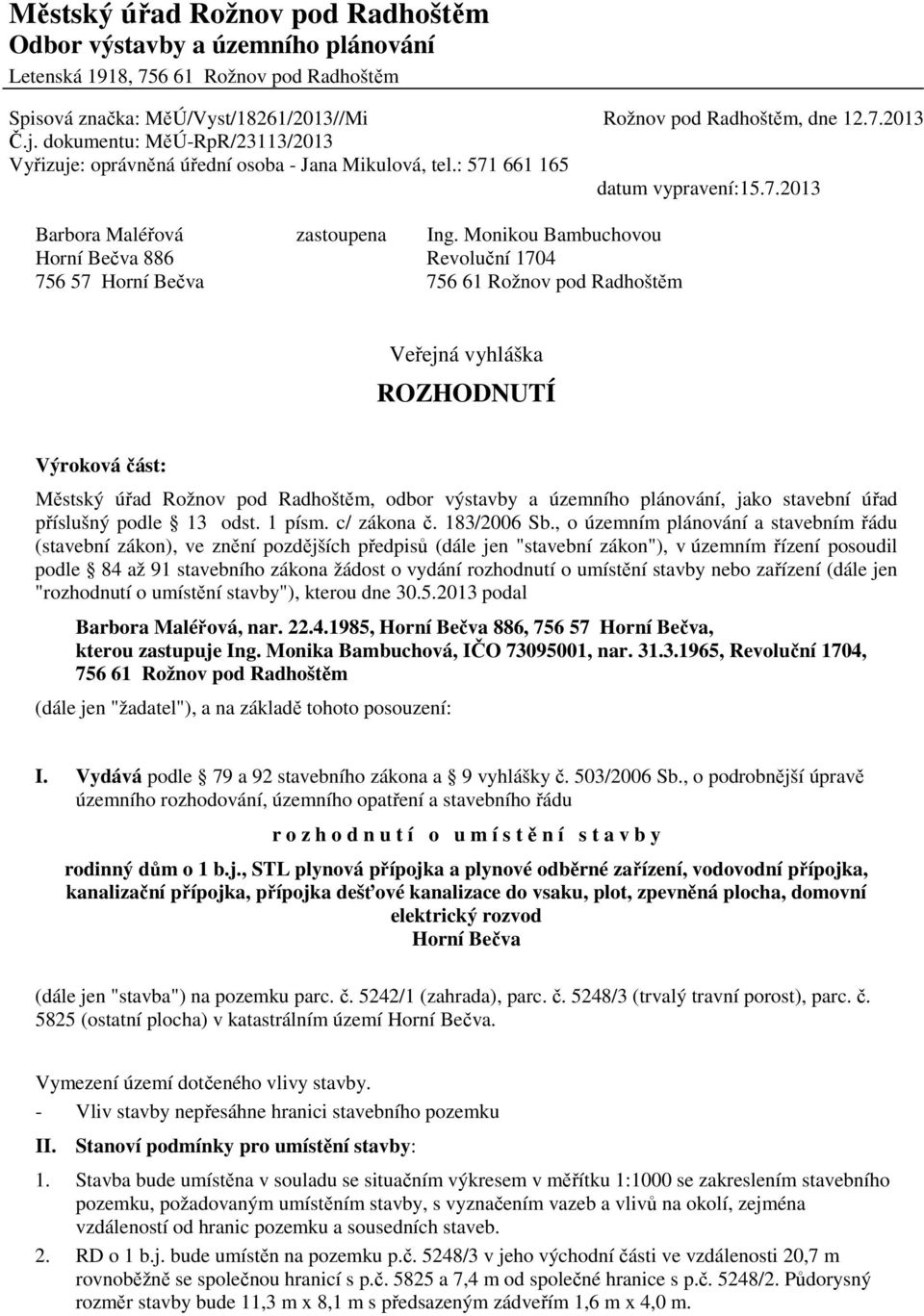 Monikou Bambuchovou Horní Bečva 886 Revoluční 1704 756 57 Horní Bečva 756 61 Rožnov pod Radhoštěm Veřejná vyhláška ROZHODNUTÍ Výroková část: Městský úřad Rožnov pod Radhoštěm, odbor výstavby a