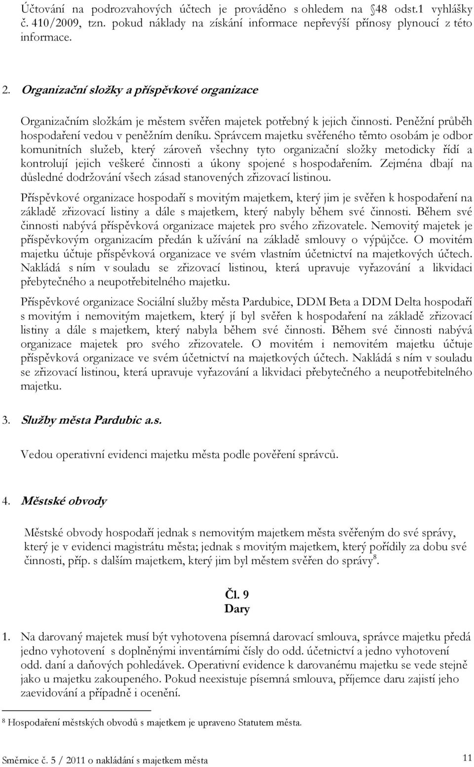 Správcem majetku svěřeného těmto osobám je odbor komunitních služeb, který zároveň všechny tyto organizační složky metodicky řídí a kontrolují jejich veškeré činnosti a úkony spojené s hospodařením.