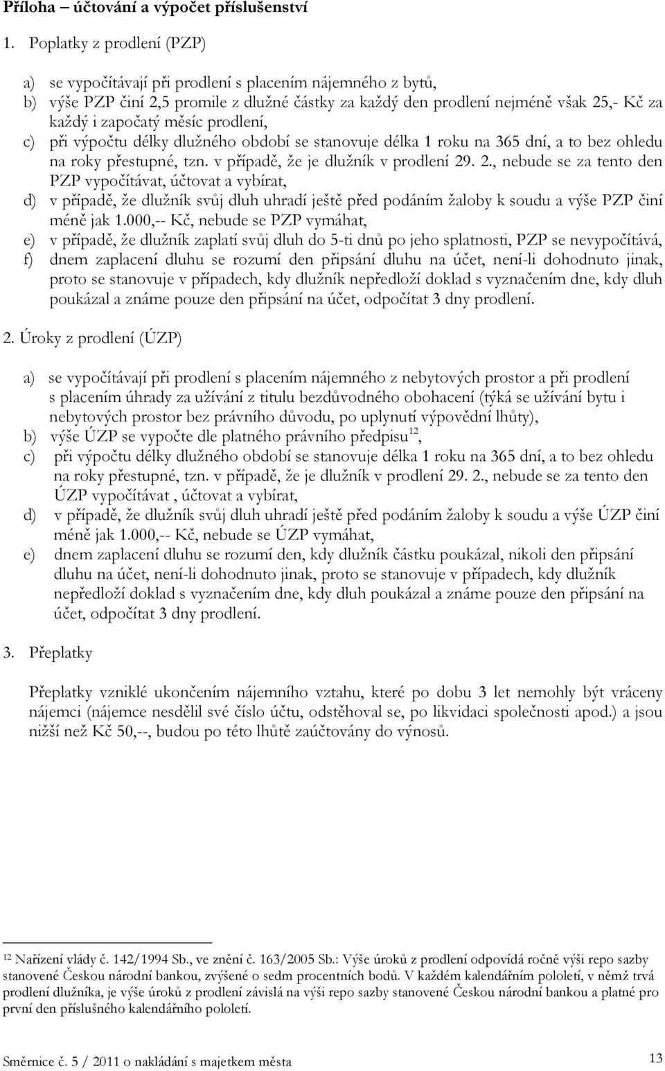 měsíc prodlení, c) při výpočtu délky dlužného období se stanovuje délka 1 roku na 365 dní, a to bez ohledu na roky přestupné, tzn. v případě, že je dlužník v prodlení 29