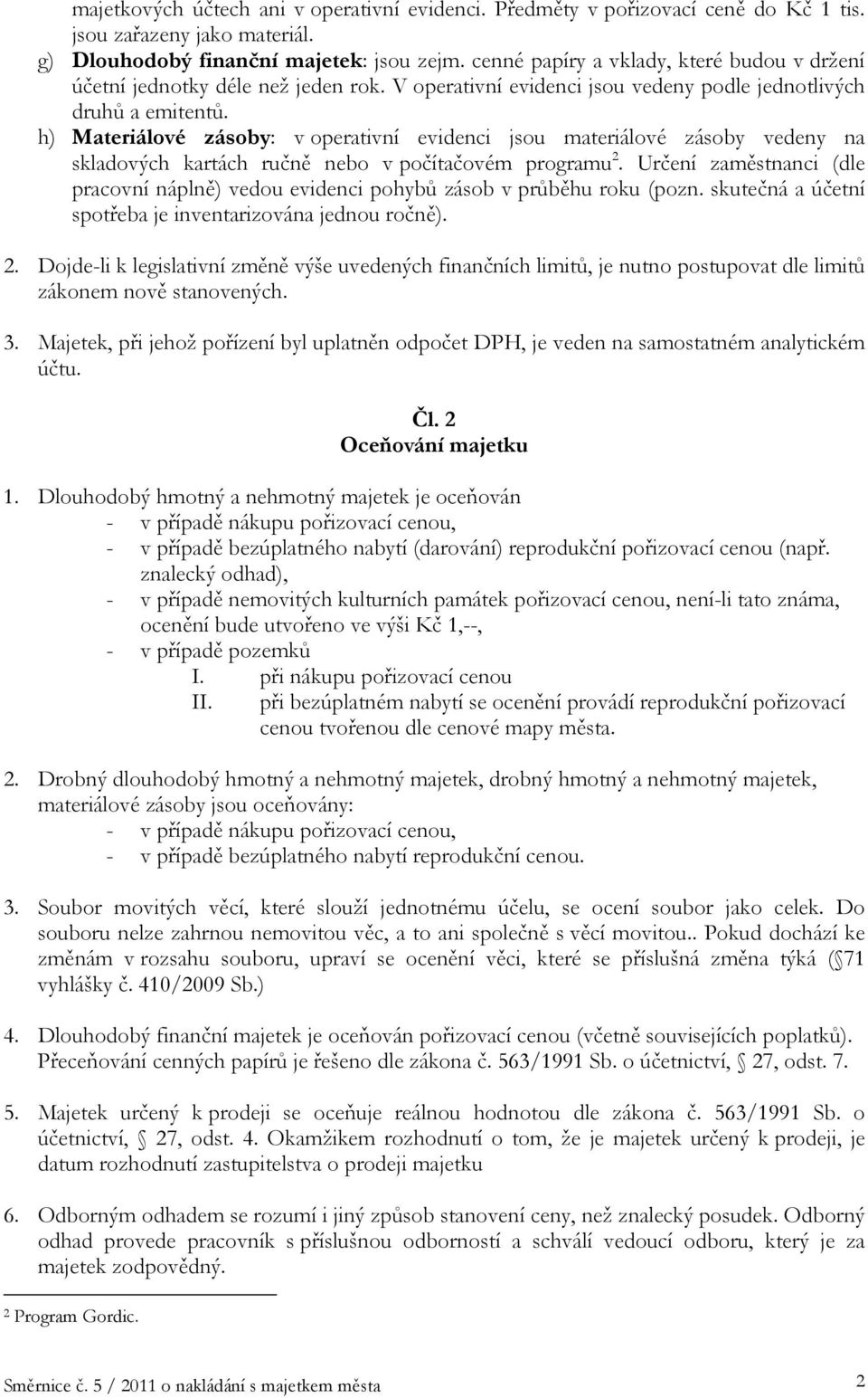 h) Materiálové zásoby: v operativní evidenci jsou materiálové zásoby vedeny na skladových kartách ručně nebo v počítačovém programu 2.