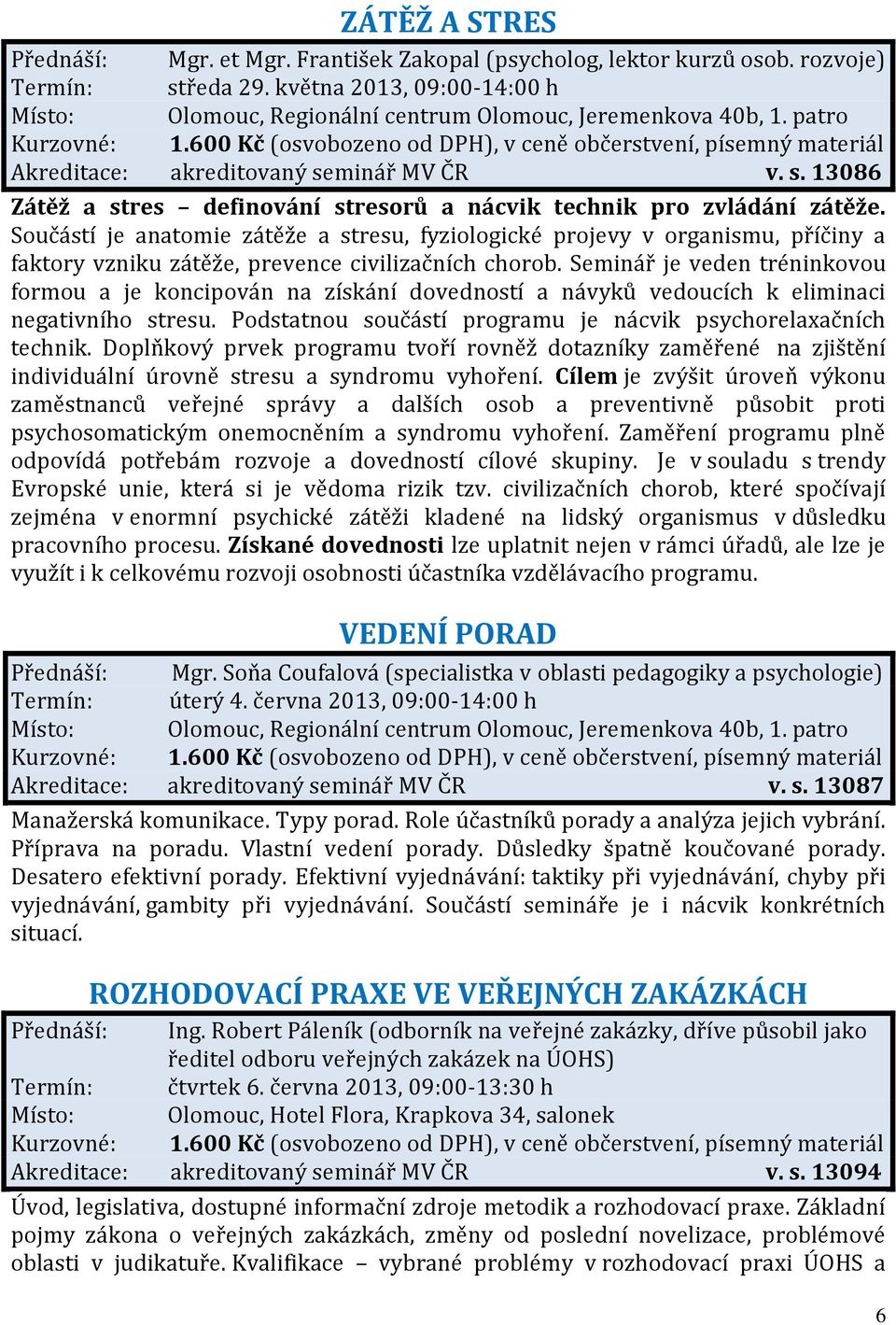 Seminář je veden tréninkovou formou a je koncipován na získání dovedností a návyků vedoucích k eliminaci negativního stresu. Podstatnou součástí programu je nácvik psychorelaxačních technik.