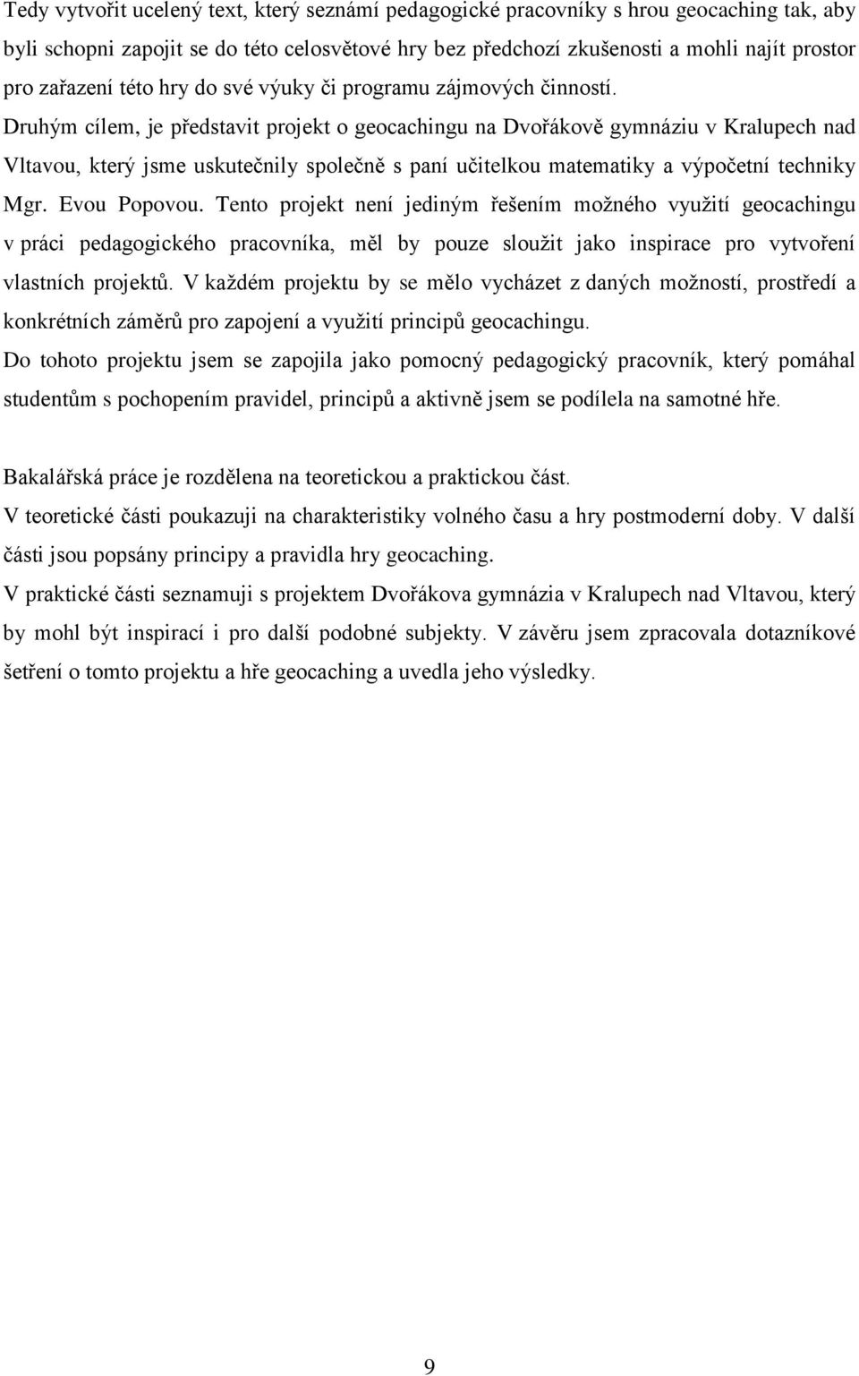 Druhým cílem, je představit projekt o geocachingu na Dvořákově gymnáziu v Kralupech nad Vltavou, který jsme uskutečnily společně s paní učitelkou matematiky a výpočetní techniky Mgr. Evou Popovou.