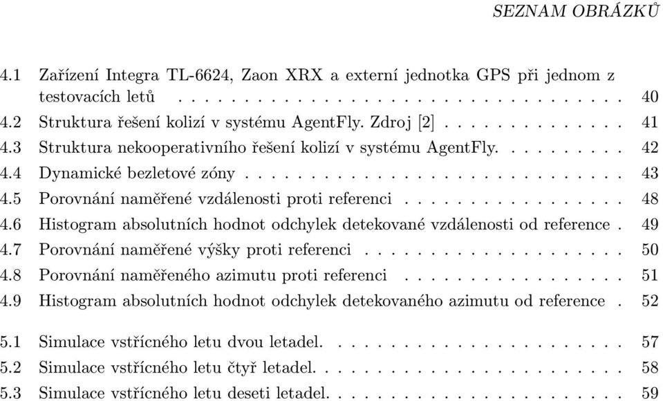 5 Porovnání naměřené vzdálenosti proti referenci................. 48 4.6 Histogram absolutních hodnot odchylek detekované vzdálenosti od reference. 49 4.7 Porovnání naměřené výšky proti referenci.