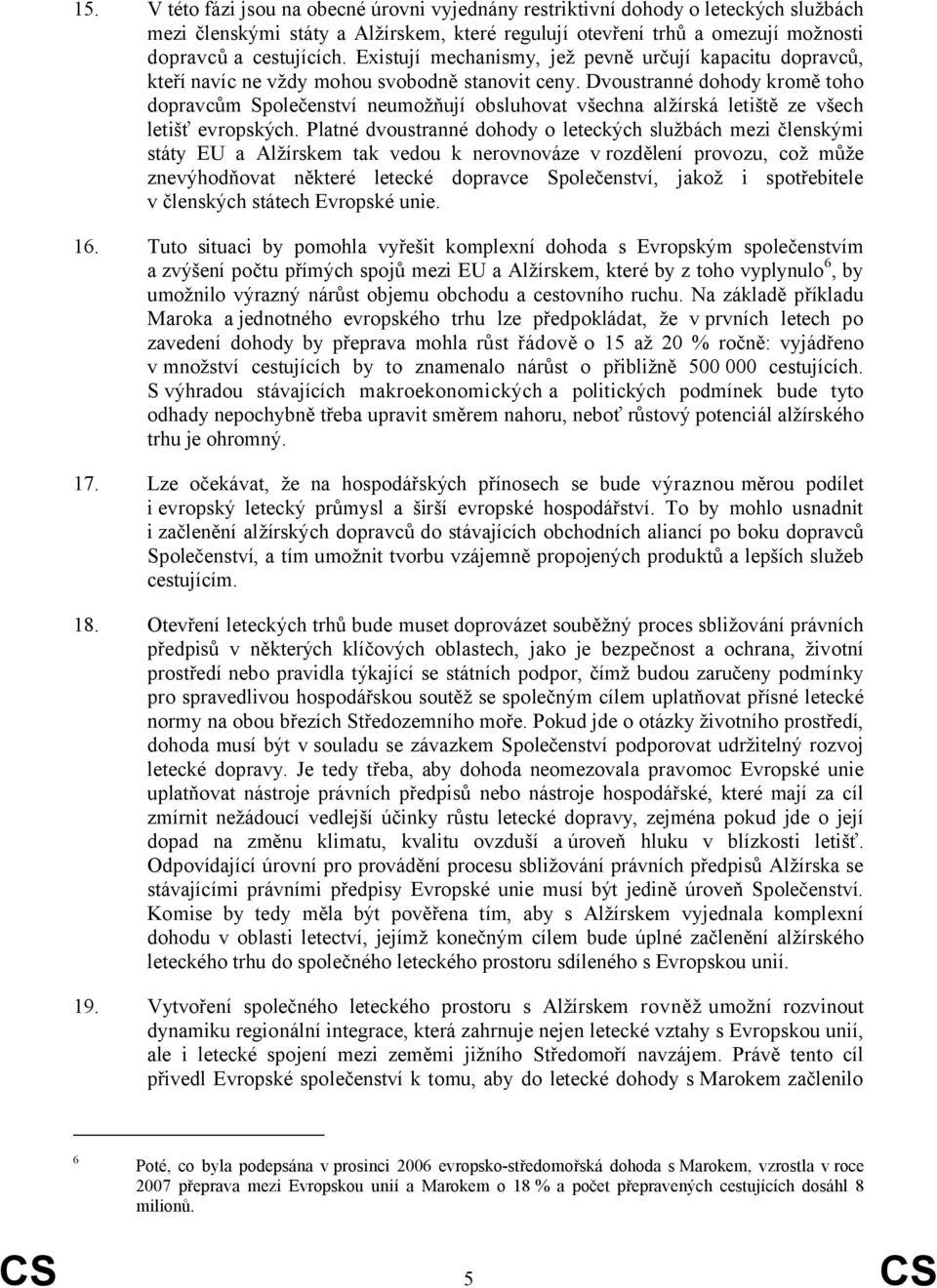 Dvoustranné dohody kromě toho dopravcům Společenství neumožňují obsluhovat všechna alžírská letiště ze všech letišť evropských.