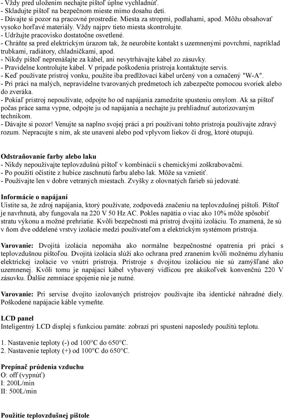 - Chráňte sa pred elektrickým úrazom tak, že neurobíte kontakt s uzemnenými povrchmi, napríklad trubkami, radiátory, chladničkami, apod.