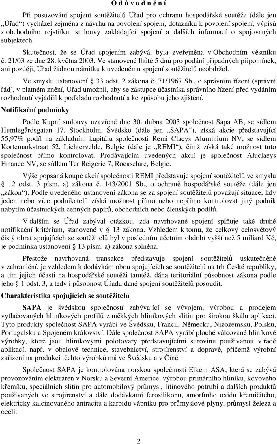 května 2003. Ve stanovené lhůtě 5 dnů pro podání případných připomínek, ani později, Úřad žádnou námitku k uvedenému spojení soutěžitelů neobdržel. Ve smyslu ustanovení 33 odst. 2 zákona č.