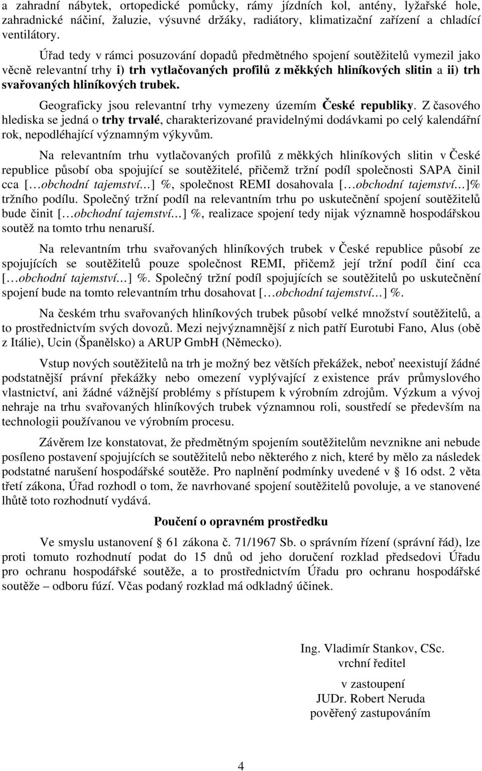 trubek. Geograficky jsou relevantní trhy vymezeny územím České republiky.