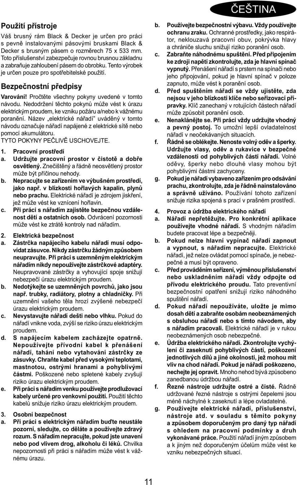 Pročtěte všechny pokyny uvedené v tomto návodu. Nedodržení těchto pokynů může vést k úrazu elektrickým proudem, ke vzniku požáru a/nebo k vážnému poranění.