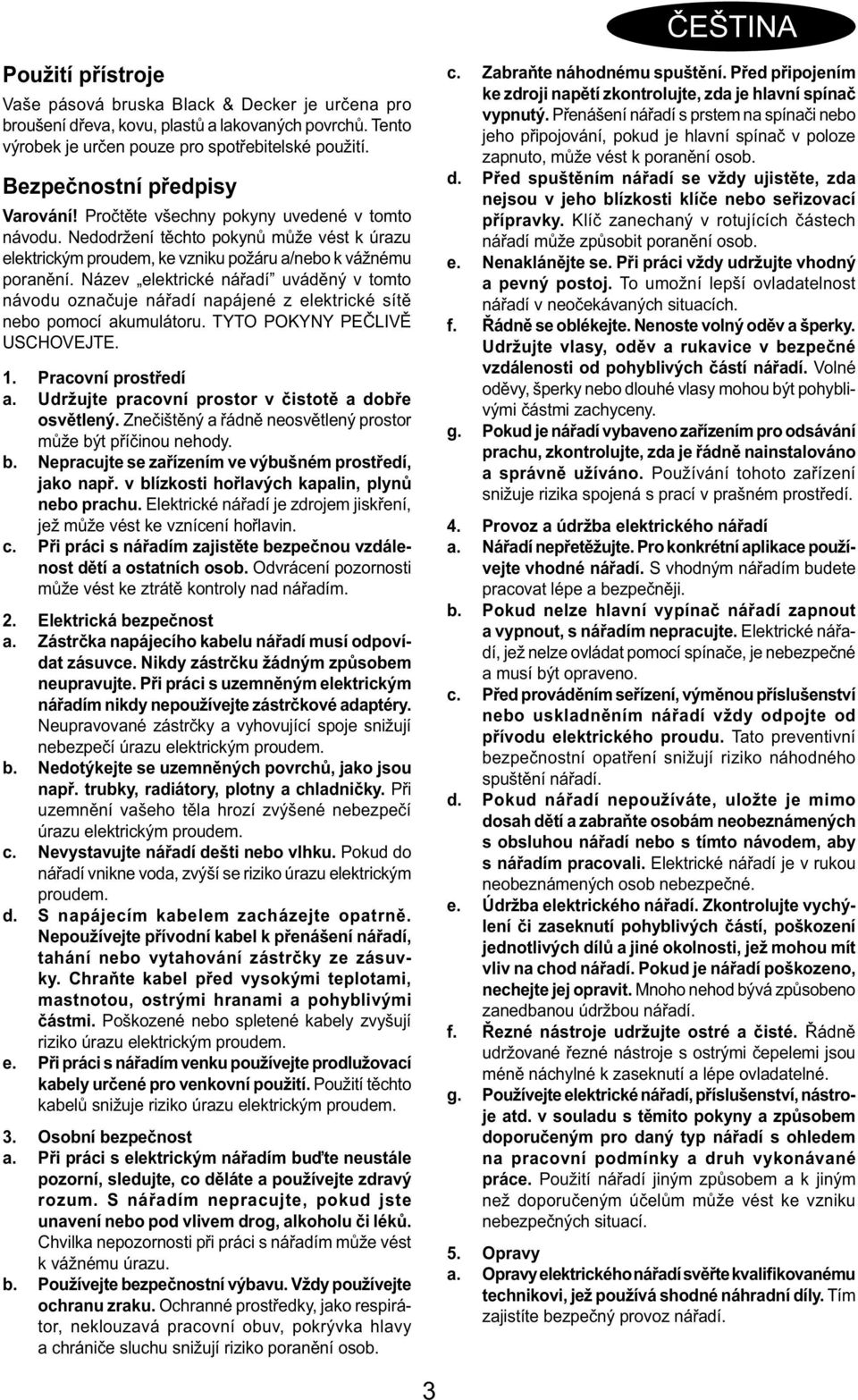 Název elektrické nářadí uváděný v tomto návodu označuje nářadí napájené z elektrické sítě nebo pomocí akumulátoru. TYTO POKYNY PEČLIVĚ USCHOVEJTE. 1. Pracovní prostředí a.