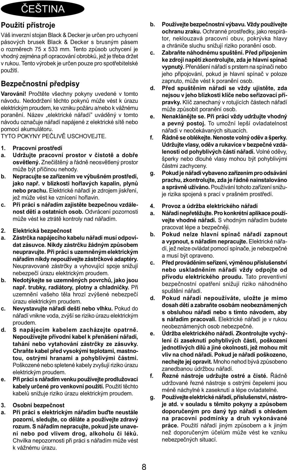 Pročtěte všechny pokyny uvedené v tomto návodu. Nedodržení těchto pokynů může vést k úrazu elektrickým proudem, ke vzniku požáru a/nebo k vážnému poranění.