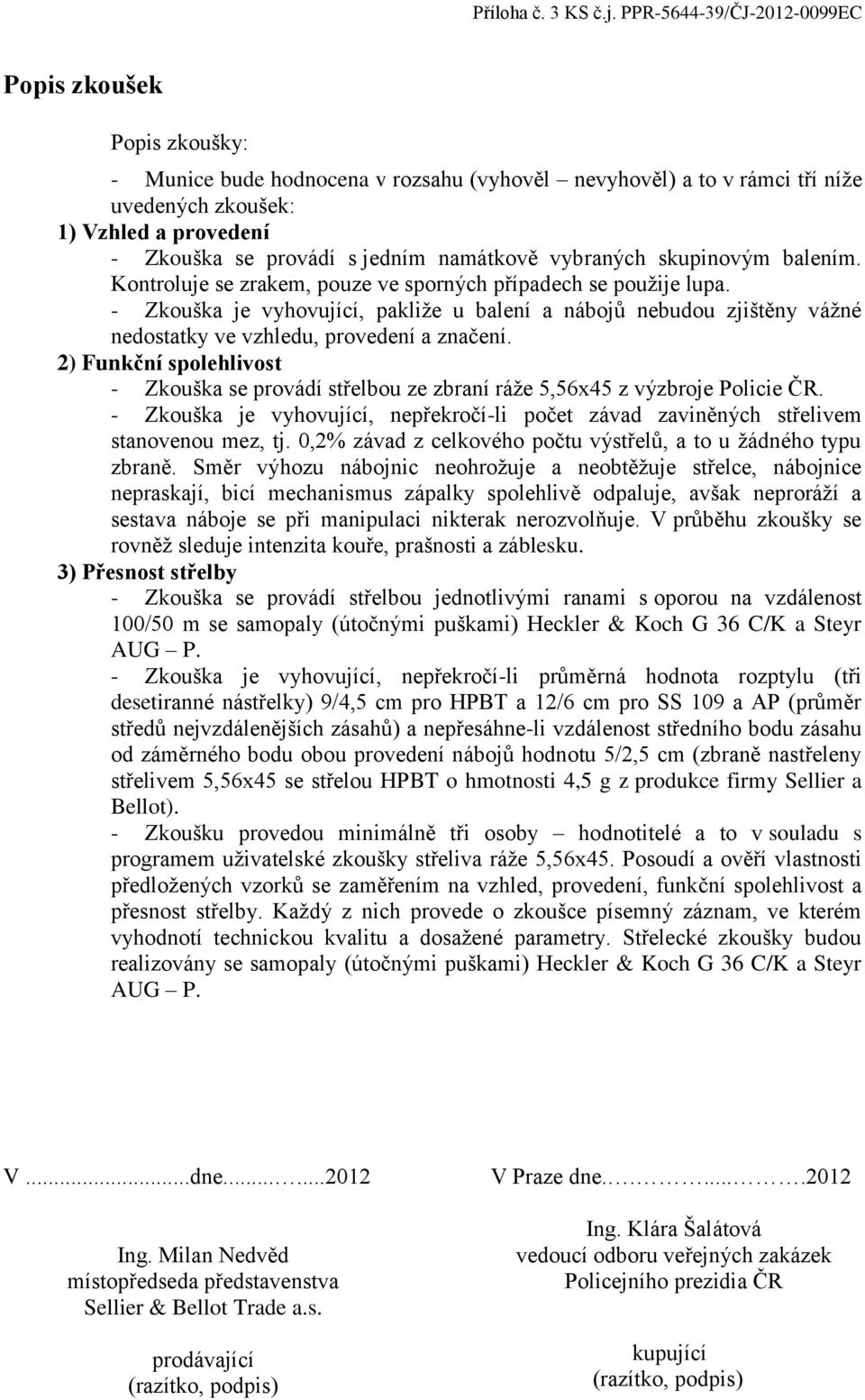 jedním namátkově vybraných skupinovým balením. Kontroluje se zrakem, pouze ve sporných případech se použije lupa.