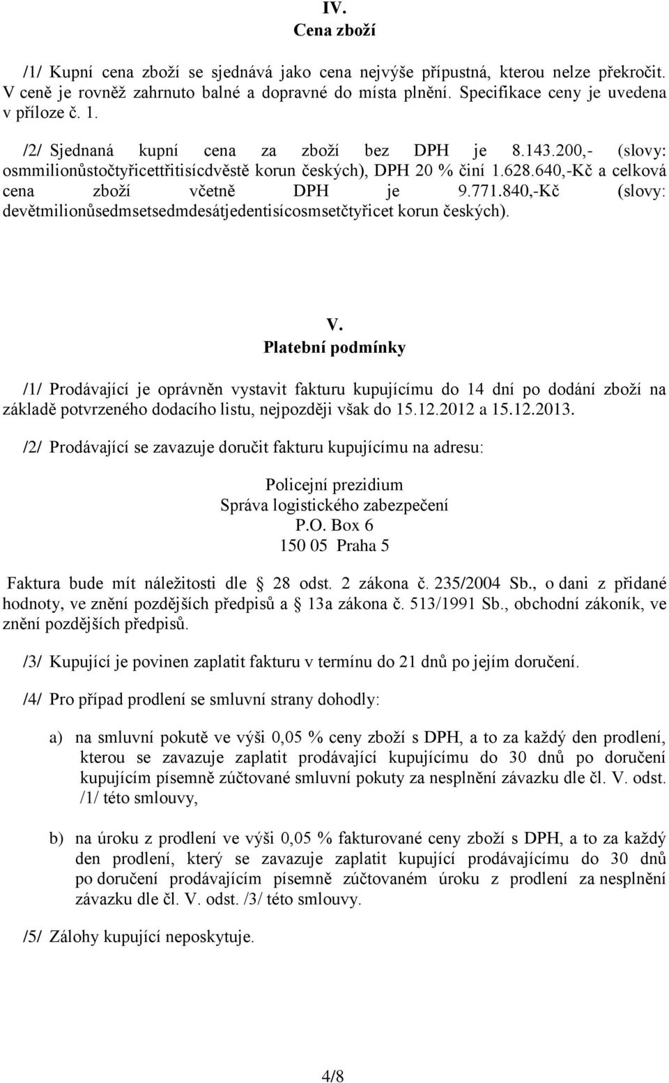 640,-Kč a celková cena zboží včetně DPH je 9.771.840,-Kč (slovy: devětmilionůsedmsetsedmdesátjedentisícosmsetčtyřicet korun českých). V.