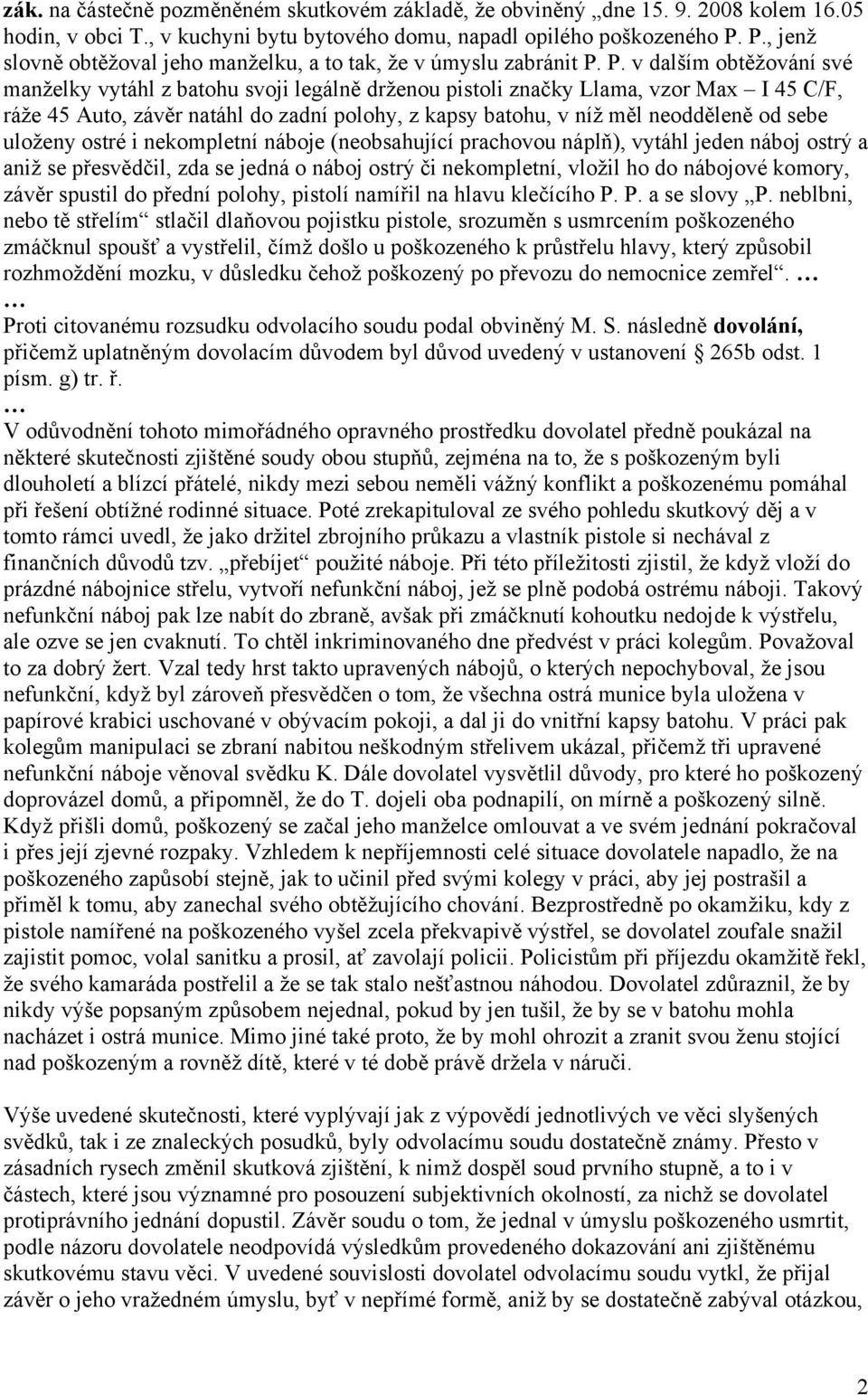 P. v dalším obtěžování své manželky vytáhl z batohu svoji legálně drženou pistoli značky Llama, vzor Max I 45 C/F, ráže 45 Auto, závěr natáhl do zadní polohy, z kapsy batohu, v níž měl neodděleně od