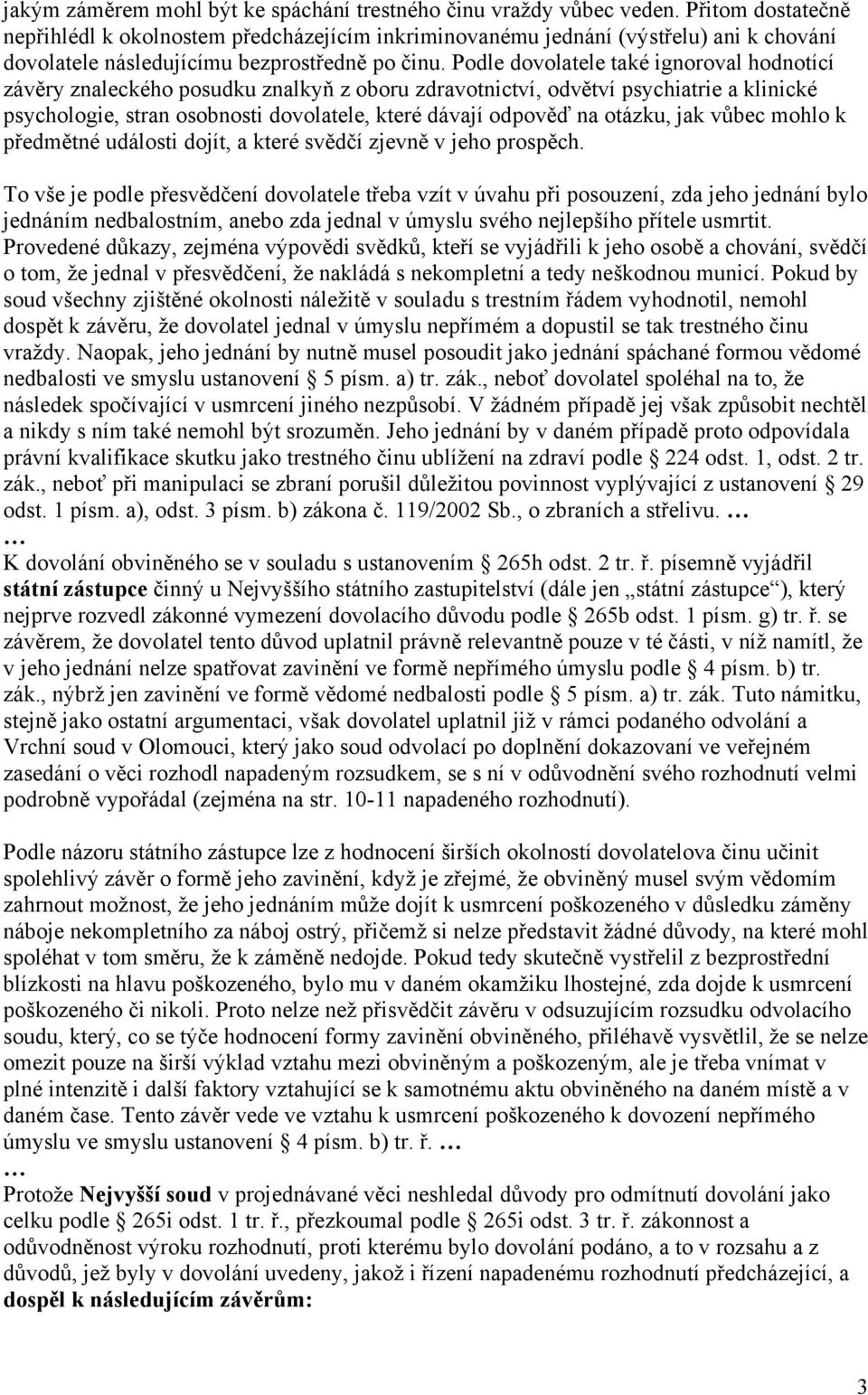 Podle dovolatele také ignoroval hodnotící závěry znaleckého posudku znalkyň z oboru zdravotnictví, odvětví psychiatrie a klinické psychologie, stran osobnosti dovolatele, které dávají odpověď na