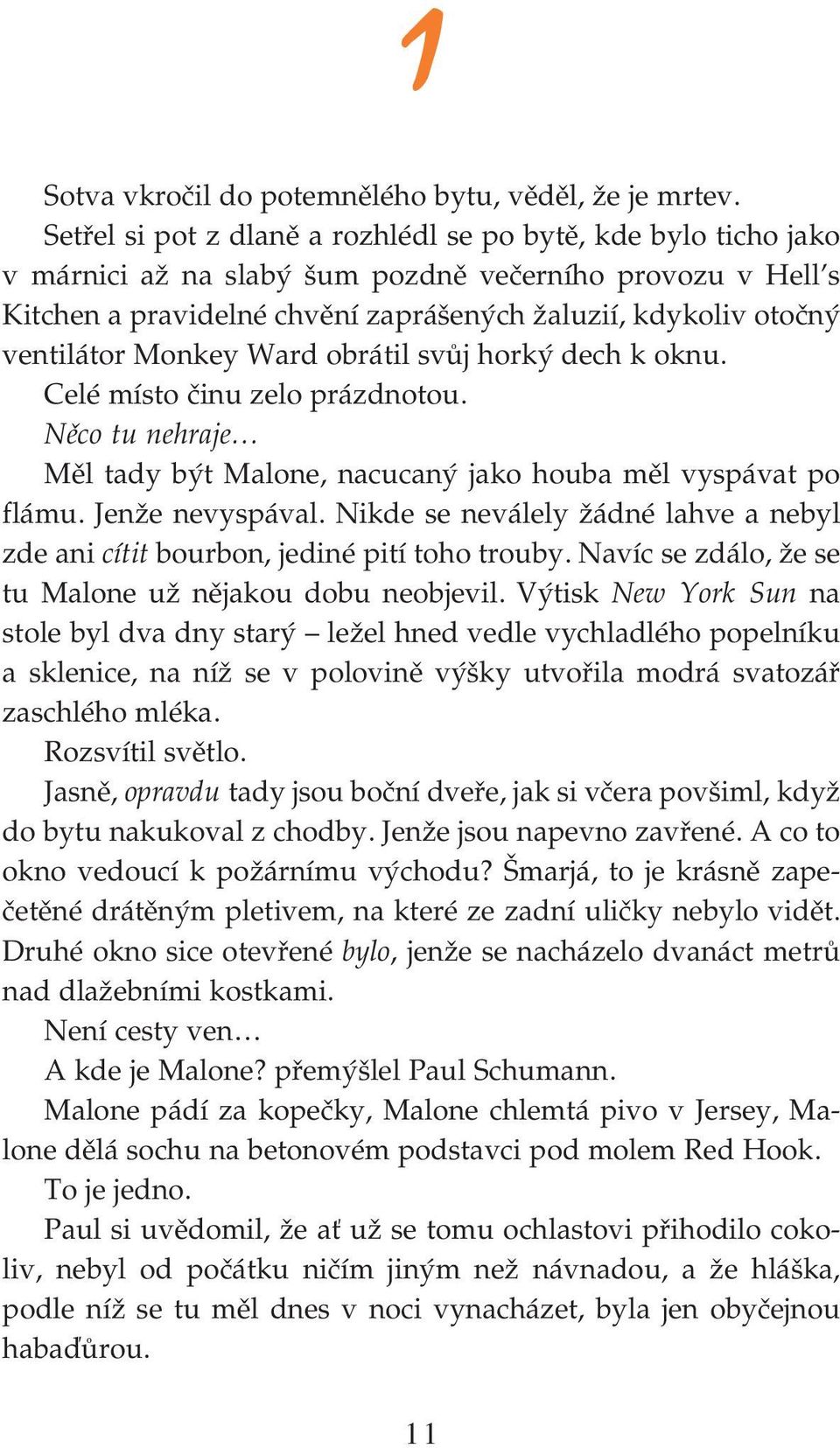 ventilátor Monkey Ward obrátil svůj horký dech k oknu. Celé místo činu zelo prázdnotou. Něco tu nehraje Měl tady být Malone, nacucaný jako houba měl vyspávat po flámu. Jenže nevyspával.