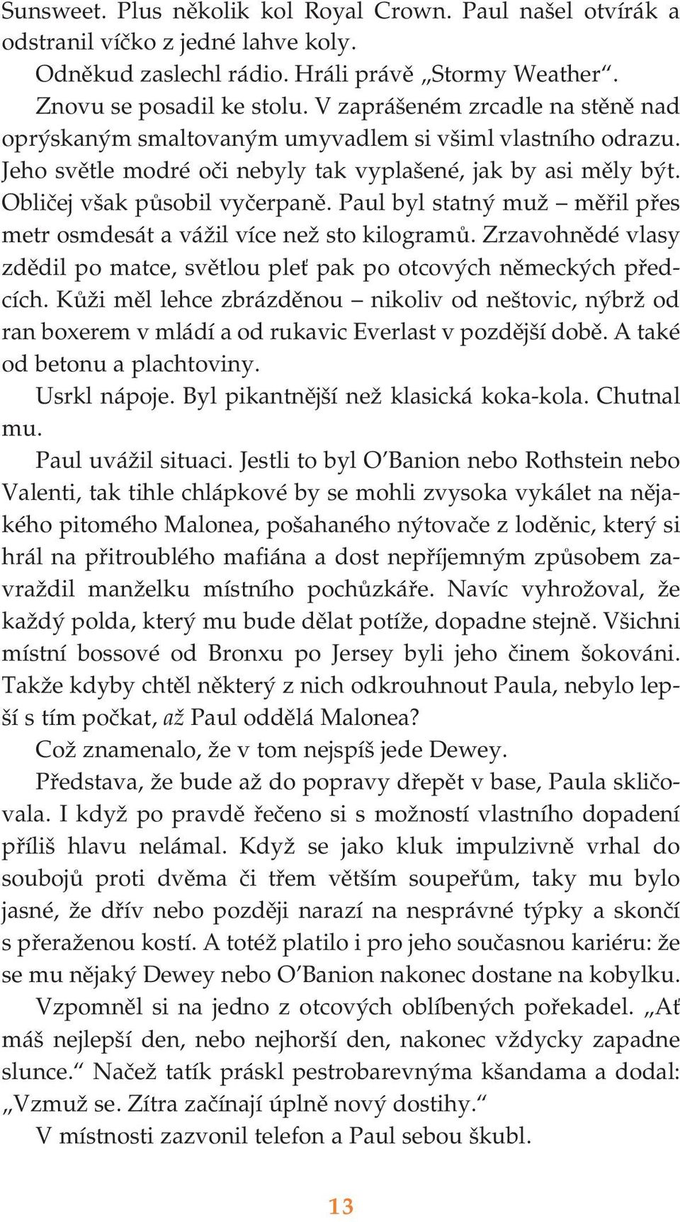 Paul byl statný muž měřil přes metr osmdesát a vážil více než sto kilogramů. Zrzavohnědé vlasy zdědil po matce, světlou pleť pak po otcových německých před cích.