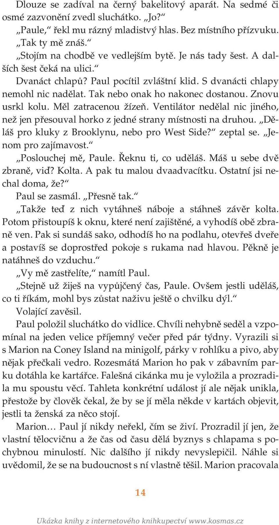 Tak nebo onak ho nakonec dostanou. Znovu usrkl kolu. Měl zatracenou žízeň. Ventilátor nedělal nic jiného, než jen přesouval horko z jedné strany místnosti na druhou.